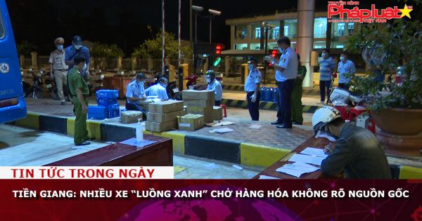 Tiền Giang: Nhiều xe “luồng xanh” chở hàng hóa không rõ nguồn gốc