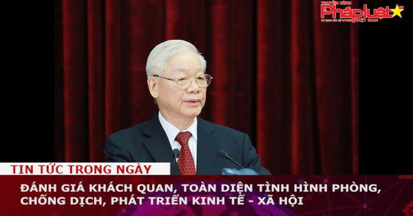 Đánh giá khách quan, toàn diện tình hình phòng, chống dịch, phát triển kinh tế - xã hội