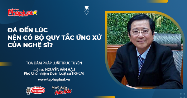 Tọa Đàm Pháp Luật trực tuyến: Đã đến lúc nên có Bộ Quy tắc ứng xử dành cho nghệ sĩ?