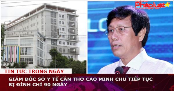 Giám đốc Sở Y tế Cần Thơ Cao Minh Chu tiếp tục bị đình chỉ 90 ngày