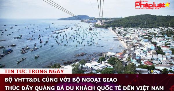 Bộ VHTT&DL phối hợp với với Bộ Ngoại giao thúc đẩy quảng bá du khách quốc tế đến Việt Nam