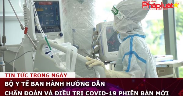 Bộ Y tế ban hành Hướng dẫn chẩn đoán và điều trị COVID-19 phiên bản mới