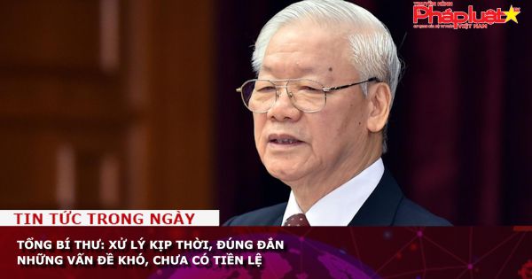 Tổng Bí thư: Xử lý kịp thời, đúng đắn những vấn đề khó, chưa có tiền lệ