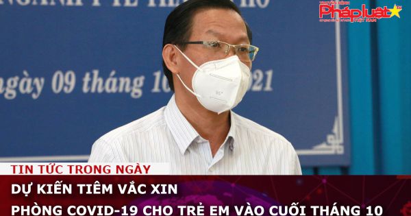 Dự kiến tiêm vắc xin phòng Covid-19 cho trẻ em vào cuối tháng 10