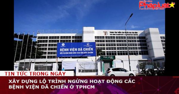 Xây dựng lộ trình ngừng hoạt động các bệnh viện dã chiến ở TPHCM