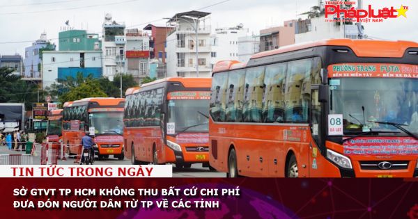 Sở GTVT TP HCM không thu bất cứ chi phí đưa đón người dân từ TP về các tỉnh