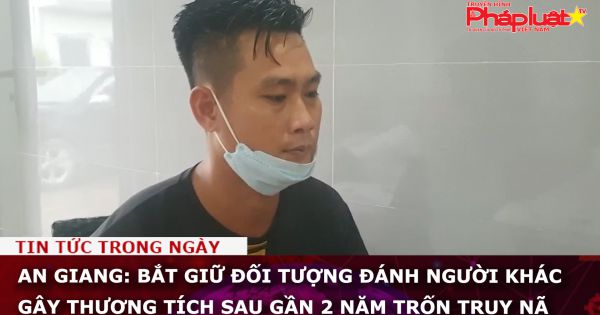 An Giang: Bắt giữ đối tượng đánh người khác gây thương tích sau gần 2 năm trốn truy nã