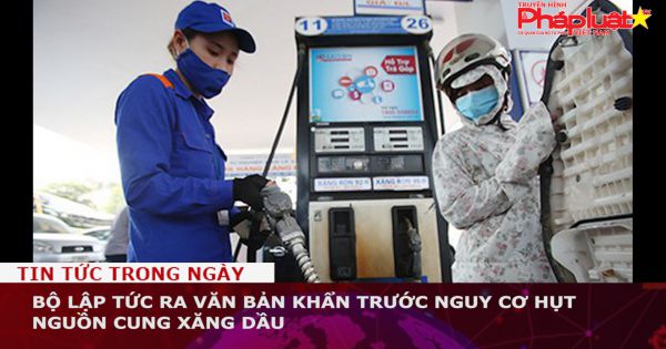 Bộ lập tức ra văn bản khẩn trước nguy cơ hụt nguồn cung xăng dầu