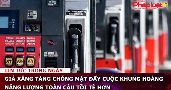 Giá xăng tăng chóng mặt đẩy cuộc khủng hoảng năng lượng toàn cầu tồi tệ hơn
