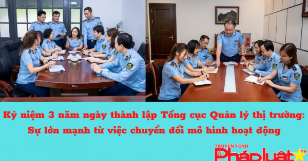 Kỉ niệm 3 năm ngày thành lập Tổng cục Quản lý thị trường: Sự lớn mạnh từ việc chuyển đổi mô hình hoạt động