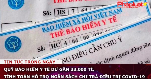Quỹ bảo hiểm y tế dư gần 33.000 tỉ, tính toán hỗ trợ ngân sách chi trả điều trị COVID-19