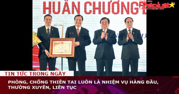 Phòng, chống thiên tai luôn là nhiệm vụ hàng đầu, thường xuyên, liên tục