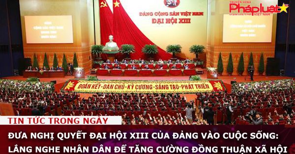 Đưa Nghị quyết Đại hội XIII của Đảng vào cuộc sống: Lắng nghe nhân dân để tăng cường đồng thuận xã hội
