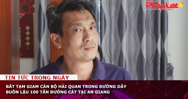 Bắt tạm giam cán bộ hải quan trong đường dây buôn lậu 100 tấn đường cát tại An Giang