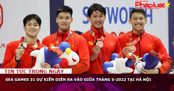 SEA Games 31 dự kiến diễn ra vào giữa tháng 5-2022 tại Hà Nội