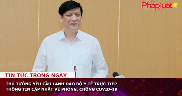 Thủ tướng yêu cầu lãnh đạo Bộ Y tế trực tiếp thông tin cập nhật về phòng, chống COVID-19