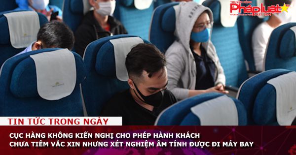 Cục hàng không kiến nghị cho phép hành khách chưa tiêm vắc xin nhưng xét nghiệm âm tính được đi máy bay