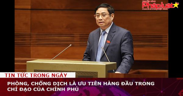 Phòng, chống dịch là ưu tiên hàng đầu trong chỉ đạo của Chính phủ