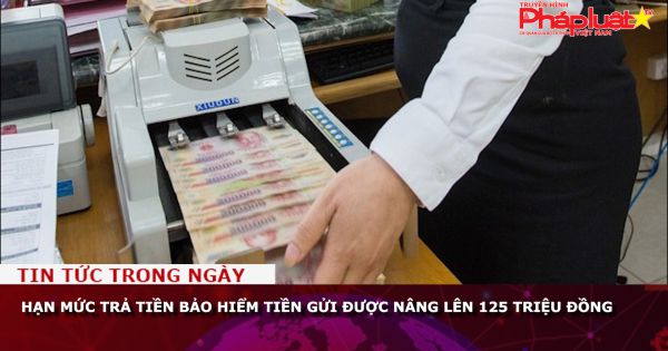 Hạn mức trả tiền bảo hiểm tiền gửi được nâng lên 125 triệu đồng