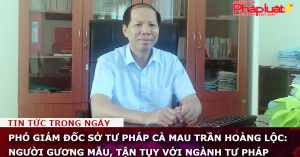 Phó Giám đốc Sở Tư pháp Cà Mau Trần Hoàng Lộc: Người gương mẫu, tận tụy với ngành tư pháp