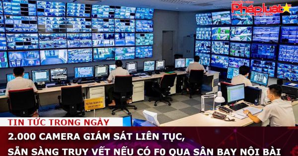 2.000 camera giám sát liên tục, sẵn sàng truy vết nếu có F0 qua sân bay Nội Bài