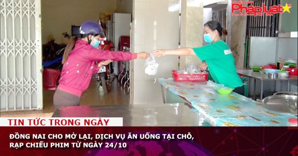 Đồng Nai cho mở lại, dịch vụ ăn uống tại chỗ, rạp chiếu phim từ ngày 24/10