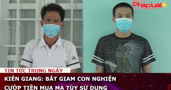 Kiên Giang: Bắt giam con nghiện cướp tiền mua ma túy sử dụng