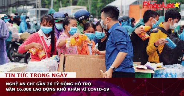 Nghệ An chi gần 26 tỷ đồng hỗ trợ gần 16.000 lao động khó khăn vì COVID-19