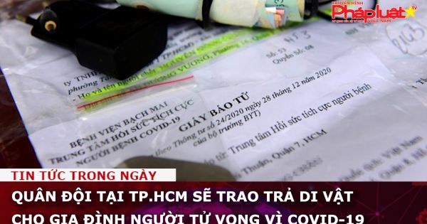 Quân đội tại TP.HCM sẽ trao trả di vật cho gia đình người tử vong vì COVID-19