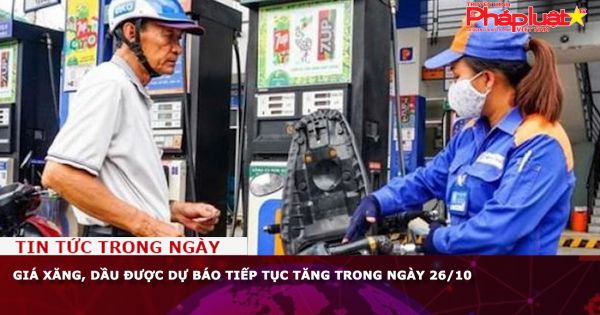 Giá xăng, dầu được dự báo tiếp tục tăng trong ngày 26/10
