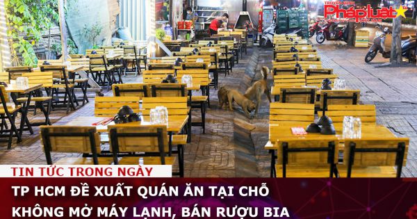 TP HCM đề xuất quán ăn tại chỗ không mở máy lạnh, bán rượu bia