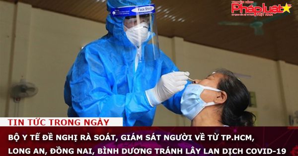 Bộ Y tế đề nghị rà soát, giám sát người về từ TP.HCM, Long An, Đồng Nai, Bình Dương tránh lây lan dịch Covid-19