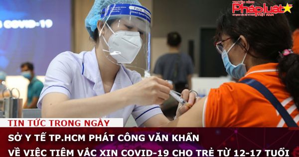 Sở Y tế TP.HCM phát công văn khẩn về việc tiêm vắc xin Covid-19 cho trẻ từ 12-17 tuổi