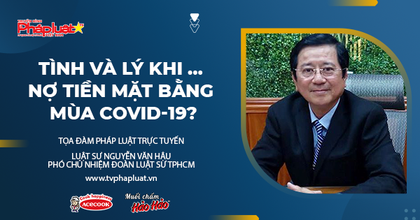 Tọa đàm Pháp Luật Trực Tuyến: Tình và lý khi … nợ tiền mặt bằng mùa Covid-19?