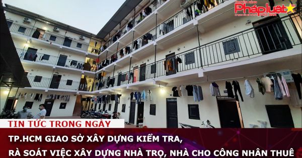 TP.HCM giao Sở Xây dựng kiểm tra, rà soát việc xây dựng nhà trọ, nhà cho công nhân thuê