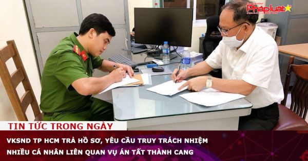 VKSND TP HCM trả hồ sơ, yêu cầu truy trách nhiệm nhiều cá nhân liên quan vụ án Tất Thành Cang