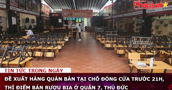 Đề xuất hàng quán bán tại chỗ đóng cửa trước 21h, thí điểm bán rượu bia ở quận 7, Thủ Đức