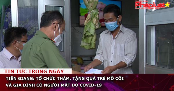 Tiền Giang: Tổ chức thăm, tặng quà trẻ mồ côi và gia đình có người mất do Covid-19