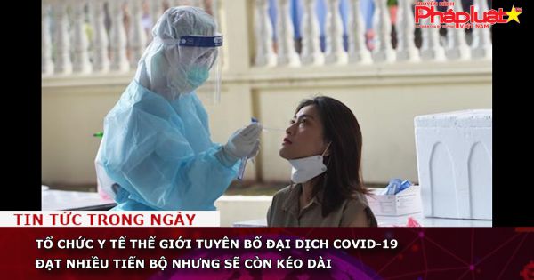 Tổ chức Y tế Thế giới tuyên bố đại dịch COVID-19 đạt nhiều tiến bộ nhưng sẽ còn kéo dài