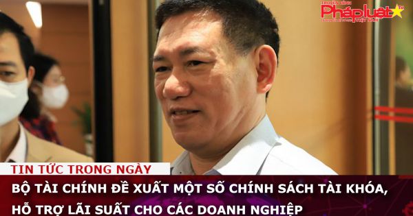 Bộ Tài chính đề xuất một số chính sách tài khóa, hỗ trợ lãi suất cho các doanh nghiệp