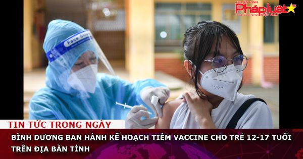 Bình Dương ban hành kế hoạch tiêm vaccine cho trẻ 12-17 tuổi trên địa bàn tỉnh