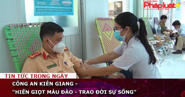 Công an Kiên Giang - “Hiến giọt máu đào - trao đời sự sống”