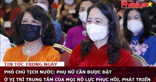 Phó Chủ tịch nước: Phụ nữ cần được đặt ở vị trí trung tâm của mọi nỗ lực phục hồi, phát triển