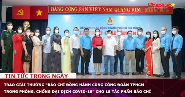 Trao giải thưởng “Báo chí đồng hành cùng Công đoàn TPHCM trong phòng, chống đại dịch COVID-19” cho 18 tác phẩm báo chí
