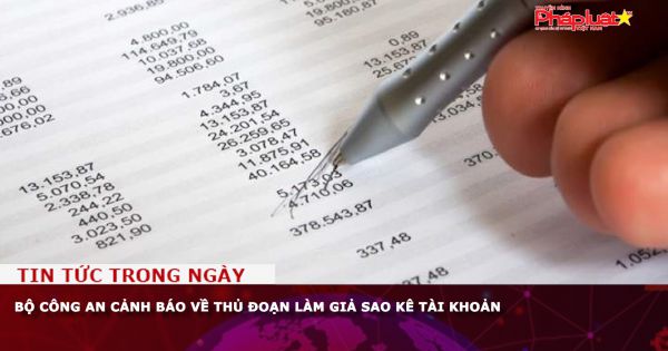 Bộ Công an cảnh báo về thủ đoạn làm giả sao kê tài khoản
