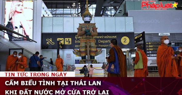 Cấm biểu tình tại Thái Lan khi đất nước mở cửa trở lại
