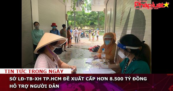 Sở LĐ-TB-XH TP.HCM đề xuất cấp hơn 8.500 tỷ đồng hỗ trợ người dân