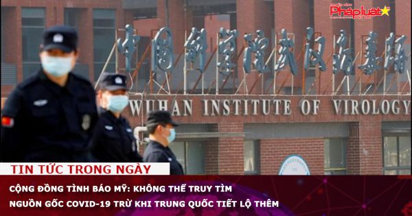 Cộng đồng tình báo Mỹ: Không thể truy tìm nguồn gốc COVID-19 trừ khi Trung Quốc tiết lộ thêm