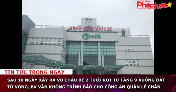 Sau 10 ngày xảy ra vụ cháu bé 2 tuổi rơi từ tầng 9 xuống đất tử vong, BV vẫn không trình báo cho Công an quận Lê Chân