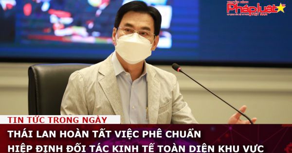 Thái Lan hoàn tất việc phê chuẩn Hiệp định Đối tác kinh tế toàn diện khu vực